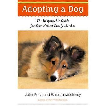 Adopting A Dog The Indispensable Guide For Your Newest Family Member - John Ross