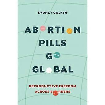 Abtreibungspillen werden global: Reproduktive Freiheit über Grenzen hinweg (Reproduktive Gerechtigkeit: Eine neue Vision für das 21. Jahrhundert)