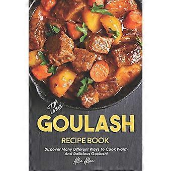 Das Gulasch-Rezeptbuch: Entdecken Sie viele verschiedene Möglichkeiten, warmes und leckeres Gulasch zuzubereiten!