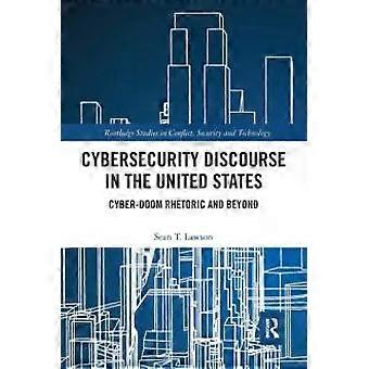 Cybersecurity Discourse In The United States Cyber-doom Rhetoric And Beyond - Sean T. Lawson