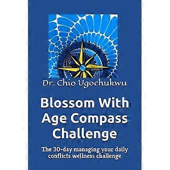 Blossom With Age Compass Challenge: The 30-day managing your daily conflicts wellness challenge (The Compass Challenge Series)