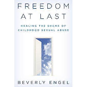 Freedom at last healing the shame of childhood sexual abuse