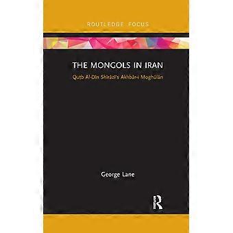 The Mongols In Iran Qutb Al-din Shirazi's Akhbar-i Moghulan - George Lane - Paperback - English Book - History