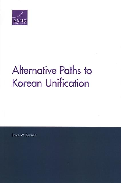 Alternative Paths To Korean Unification by Bruce W. Bennett Paperback Book