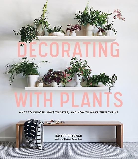Decorating With Plants - Baylor Chapman - House plants - Workman Publishing - Hardback