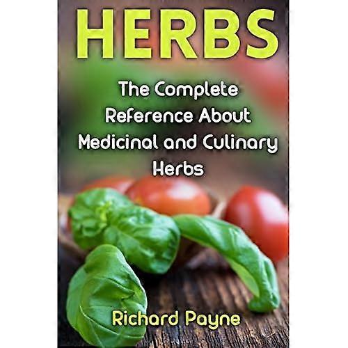 Herbs: The Complete Reference About Medicinal and Culinary Herbs