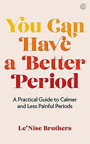 You Can Have a Better Period: A Practical Guide to Calmer and Less Painful Periods