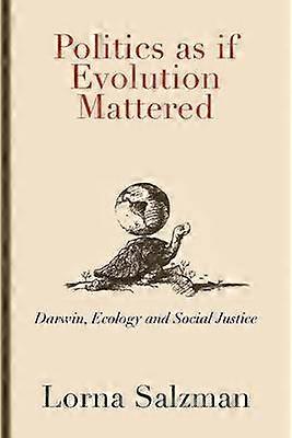 Politics as if Evolution Mattered Darwin Ecology and Social Justice
