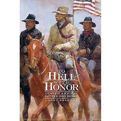 To Hell with Honor: Custer and the Little Bighorn
