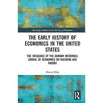The Early History of Economics in the United States The Influence of the German Historical School of Economics on Teaching and Theory
