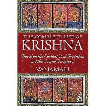 The Complete Life of Krishna Based on the Earliest Oral Traditions and the Sacred Scriptures
