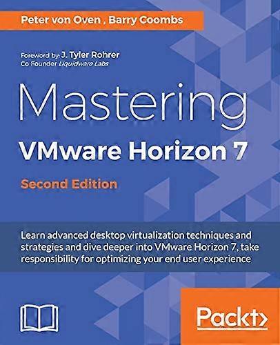 Mastering VMware Horizon 7 - Second Edition: Virtualization that can transform your organization