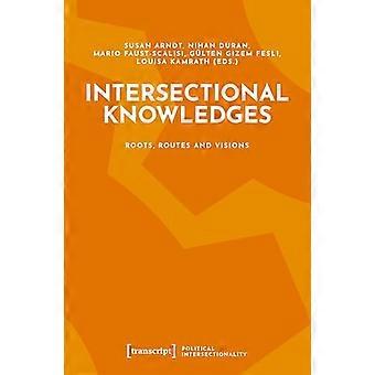 Intersectional Knowledges Roots Routes and Visions