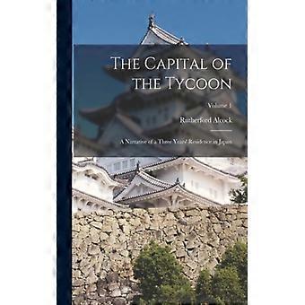 The Capital Of The Tycoon A Narrative Of A Three Years' Residence In Japan Volum - Rutherford Alcock - Paperback - English Book - History