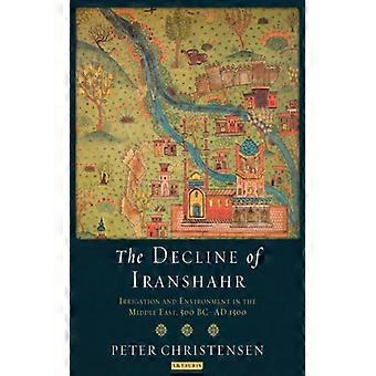 The Decline Of Iranshahr Irrigation And Environment In The Middle East 500 B. - Peter Christensen - Paperback - English Book - History