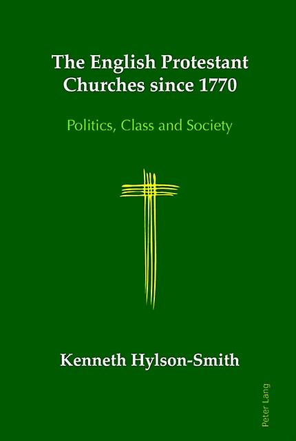 The English Protestant Churches Since 1770 by Kenneth HylsonSmith Hardback Book