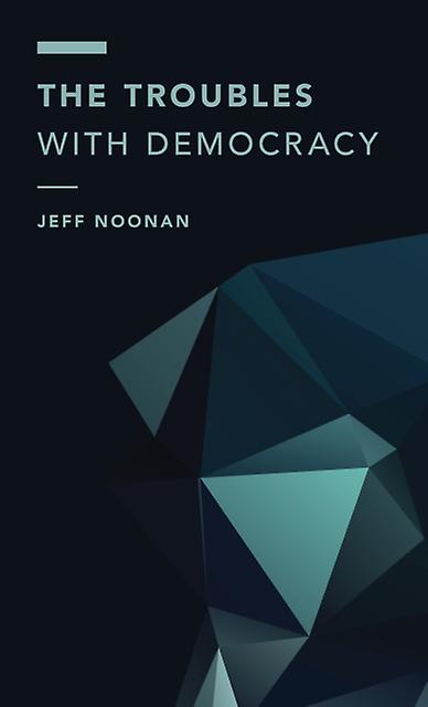 The Troubles With Democracy by Jeff Noonan Paperback Book