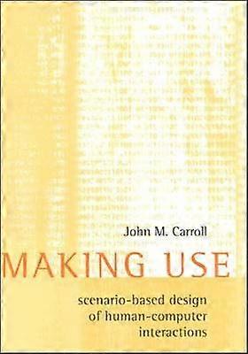 Making Use: Scenario-Based Design of Human-Computer Interactions
