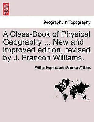 A ClassBook of Physical Geography  New and improved edition revised by J Francon Williams VOLI