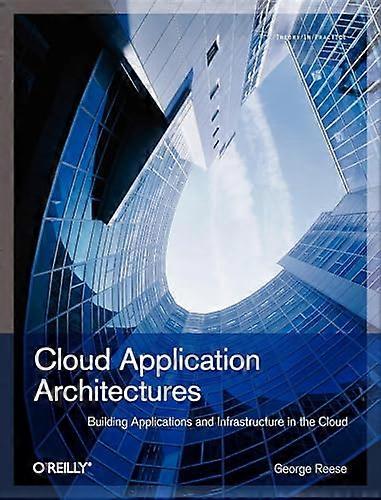 Cloud Application Architectures: Building Applictions and Infrastructures in the Cloud