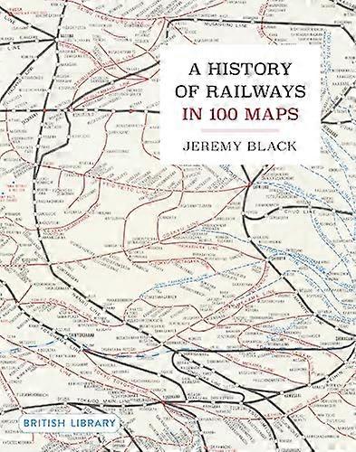 A History of Railways in 100 Maps