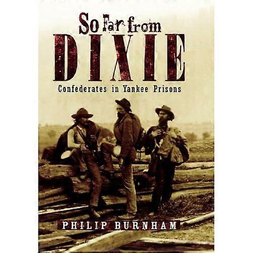 So Far from Dixie : Confederates in Yankee Prisons