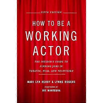 Wie man ein arbeitender Schauspieler wird, 5. Auflage: Der Insider-Leitfaden zur Jobsuche in Theater, Film und Fernsehen (Wie man ein arbeitender Schauspieler wird: Der Insider-Leitfaden