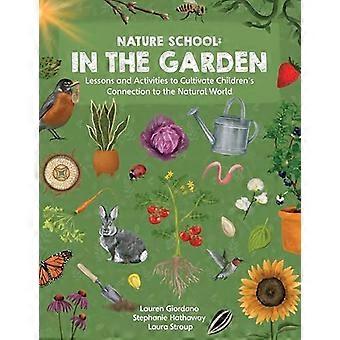 Nature School In the Garden Lessons and Activities to Cultivate Childrens Connection to the Natural World