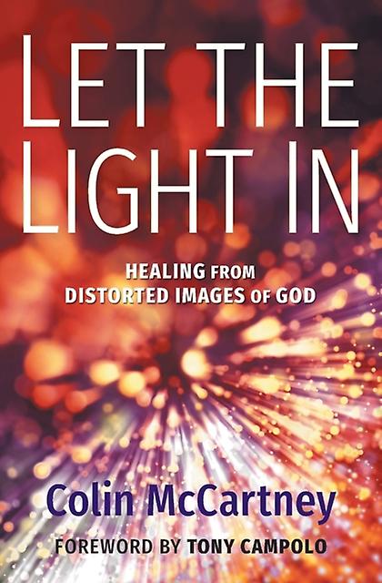 Let the Light in  Healing from Distorted Images of God by Colin McCartney