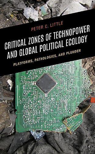 Critical Zones Of Technopower And Global Political Ecology by Peter C. Little Paperback Book
