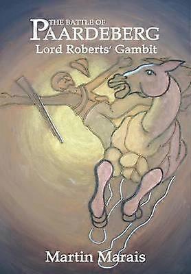 Bătălia de la Paardeberg Gambitul Lordului Roberts
