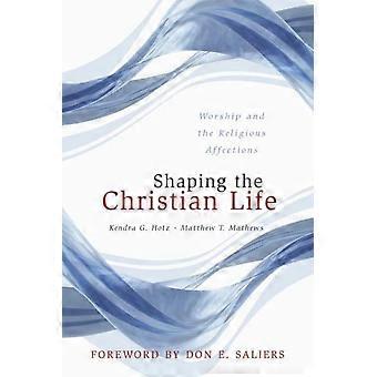 Shaping The Christian Life Worship And The Religious Affections - Kendra G. Hotz - Paperback - en Book