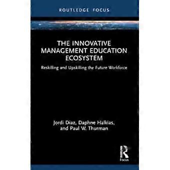 The Innovative Management Education Ecosystem Reskilling And Upskilling The Futu - Jordi Diaz
