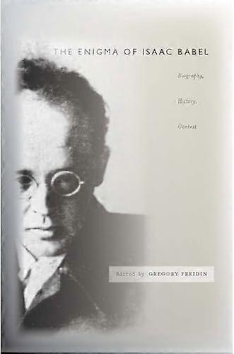 The Enigma of Isaac Babel: Biography History Context