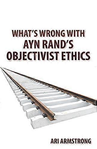 What's Wrong with Ayn Rand's Objectivist Ethics