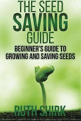 The Seed Saving Guide: Beginner's Guide to Growing and Saving Seeds