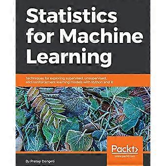 Statistik för maskininlärning: Tekniker för att - utforska övervakade, - oövervakade, och - reinforcement learning - modeller med Python och R