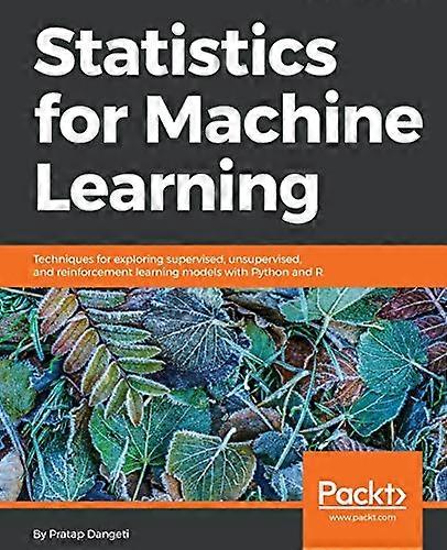 Statistics for Machine  - Learning: Techniques for  - exploring supervised,  - unsupervised, and  - reinforcement learning  - models with Python and R