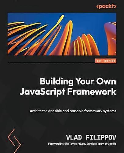 Building Your Own JavaScript Framework: Architect extensible and reusable framework systems