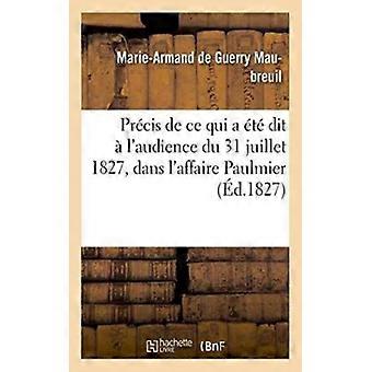 Prcis De Ce Qui A T Dit L'audience Du 31 Juillet 1827 Dans L'affaire Paulm - Marie-Armand de Guerry Maubreuil - Paperback - English Book - Histo
