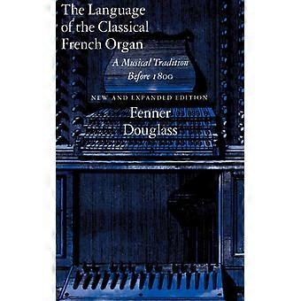 The Language Of The Classical French Organ A Musical Tradition Before 1800 Ne