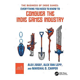 The Business Of Indie Games Everything You Need To Know To Conquer The Indie Gam - Alex Josef
