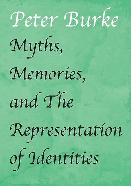 Myths Memories And The Representation Of Identities by Professor Peter Of Cultural Hist Burke Paperback