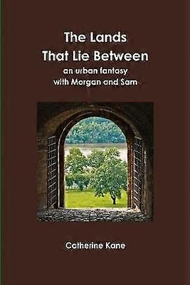 The Lands That Lie Between- an Urban Fantasy with Morgan and Sam