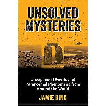 Unsolved Mysteries Unexplained Events and Paranormal Phenomena from Around the World