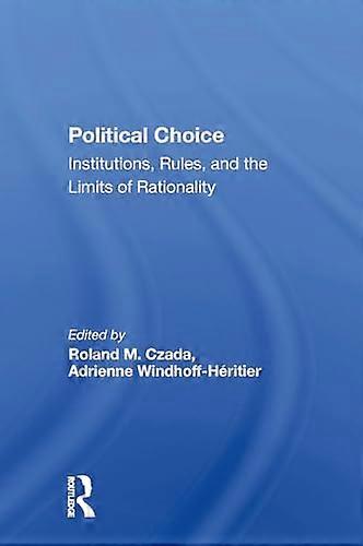 Political Choice: Institutions Rules And The Limits Of Rationality