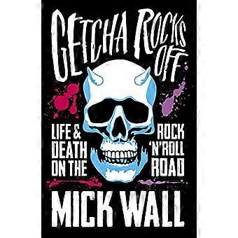 Getcha Rocks Off: Sesso & Eccesso. Bust-Ups & Binges. Vita e morte sulla strada rocciosa ÔÇÿNÔÇÖ Roll