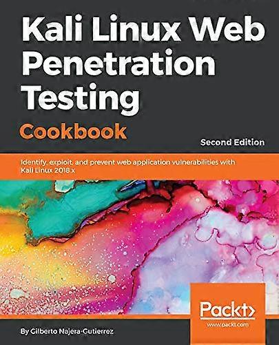 Kali Linux Web Penetration Testing Cookbook: Identify, exploit, and prevent web application vulnerabilities with Kali Linux 2018.x, 2nd Edition