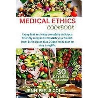 Medical ethics cookbook - enjoy fast and easy complete delicious friendly recipes to nourish your health from ethics pain plus 30day meal plan to stay
