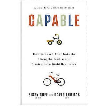 Capable How to Teach Your Kids the Strengths Skills and Strategies to Build Resilience
